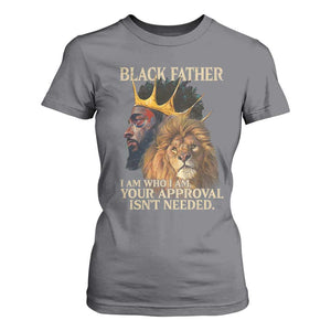 Black Father T Shirt For Women I Am Who I Am Your Approval Isn't Needed African American Dad TS11 Charcoal Print Your Wear