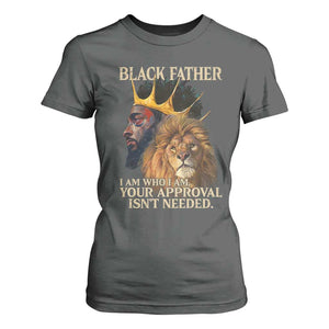 Black Father T Shirt For Women I Am Who I Am Your Approval Isn't Needed African American Dad TS11 Dark Heather Print Your Wear