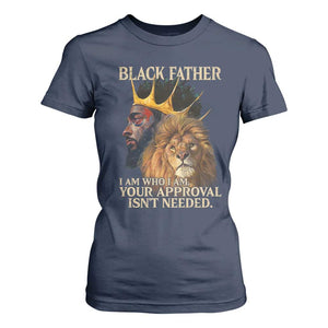 Black Father T Shirt For Women I Am Who I Am Your Approval Isn't Needed African American Dad TS11 Navy Print Your Wear