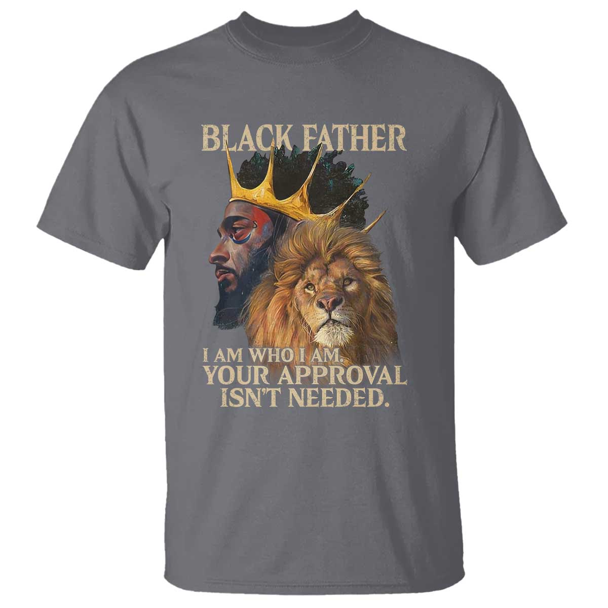 Black Father T Shirt I Am Who I Am Your Approval Isn't Needed African American Dad TS11 Charcoal Print Your Wear
