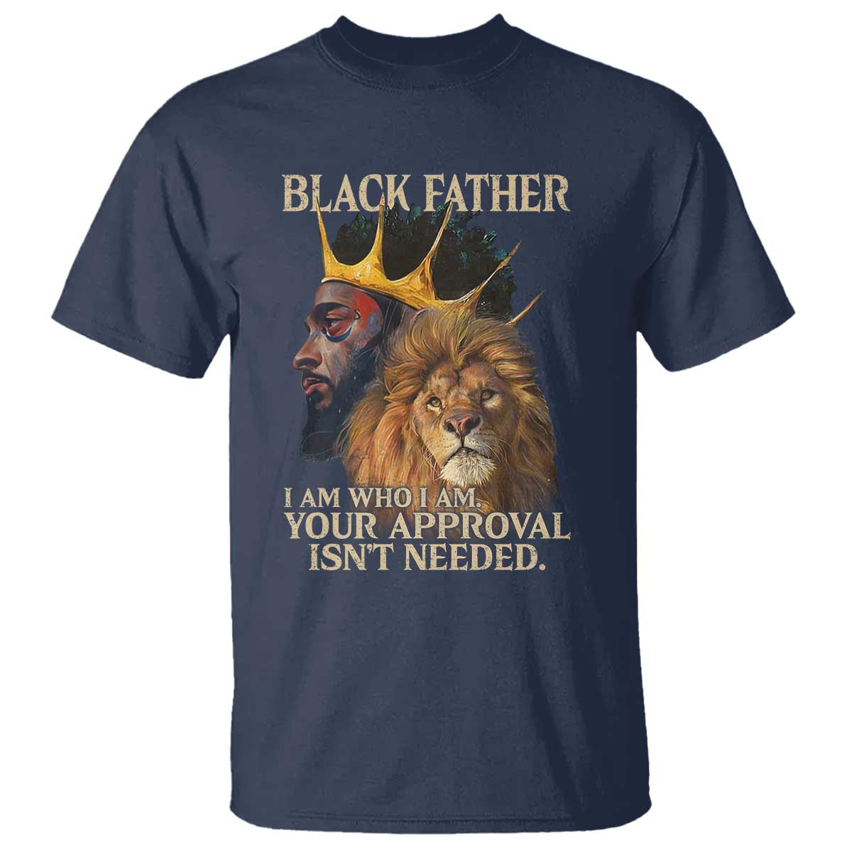 Black Father T Shirt I Am Who I Am Your Approval Isn't Needed African American Dad TS11 Navy Print Your Wear