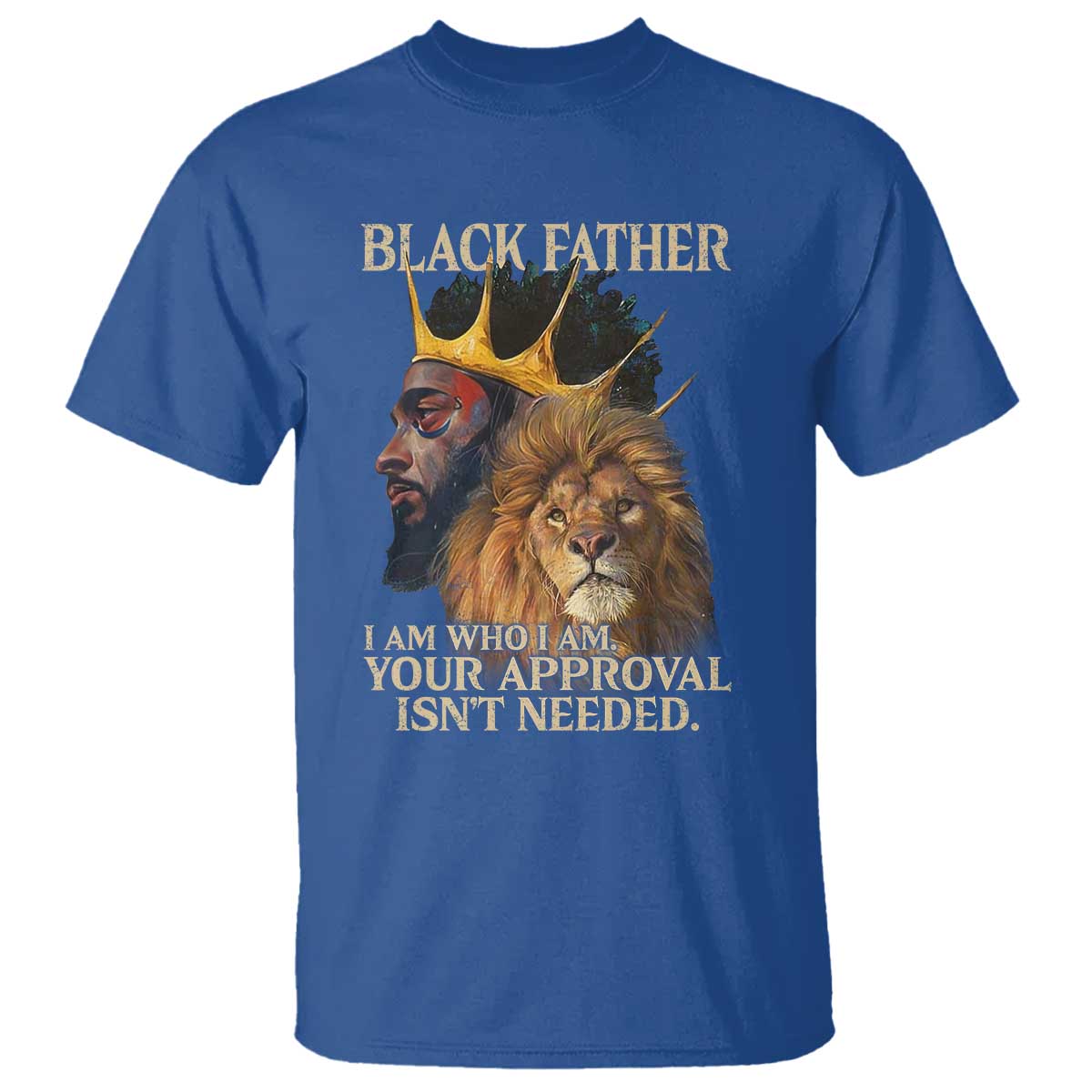 Black Father T Shirt I Am Who I Am Your Approval Isn't Needed African American Dad TS11 Royal Blue Print Your Wear