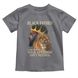 Black Father Toddler T Shirt I Am Who I Am Your Approval Isn't Needed African American Dad TS11 Charcoal Print Your Wear