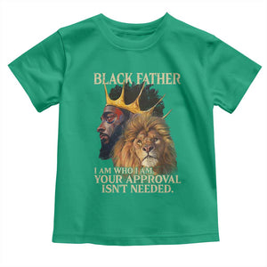 Black Father Toddler T Shirt I Am Who I Am Your Approval Isn't Needed African American Dad TS11 Irish Green Print Your Wear