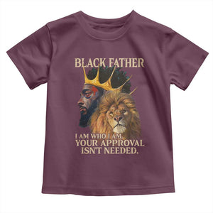 Black Father Toddler T Shirt I Am Who I Am Your Approval Isn't Needed African American Dad TS11 Maroon Print Your Wear