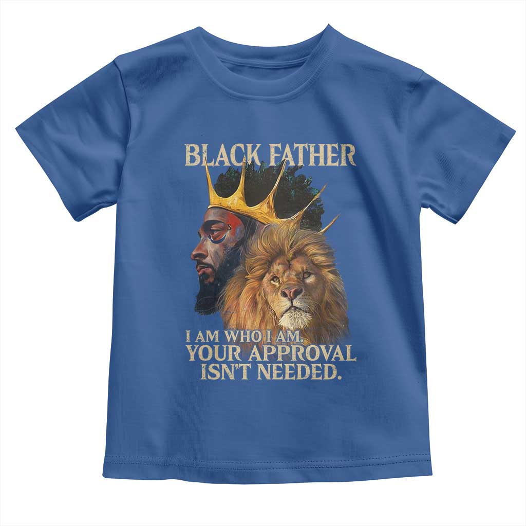 Black Father Toddler T Shirt I Am Who I Am Your Approval Isn't Needed African American Dad TS11 Royal Blue Print Your Wear