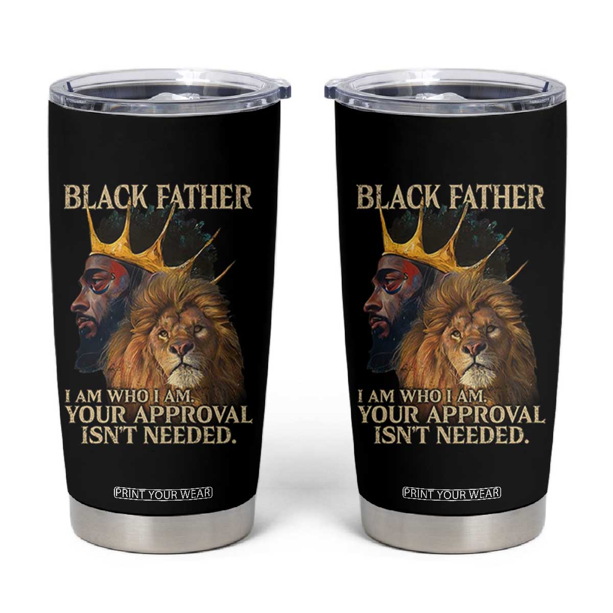 Black Father Tumbler Cup I Am Who I Am Your Approval Isn't Needed African American Dad TS11 Black Print Your Wear