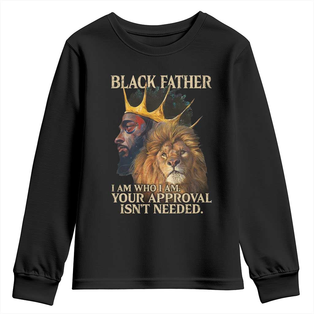 Black Father Youth Sweatshirt I Am Who I Am Your Approval Isn't Needed African American Dad TS11 Black Print Your Wear