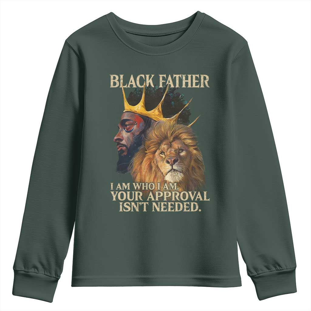 Black Father Youth Sweatshirt I Am Who I Am Your Approval Isn't Needed African American Dad TS11 Dark Forest Green Print Your Wear