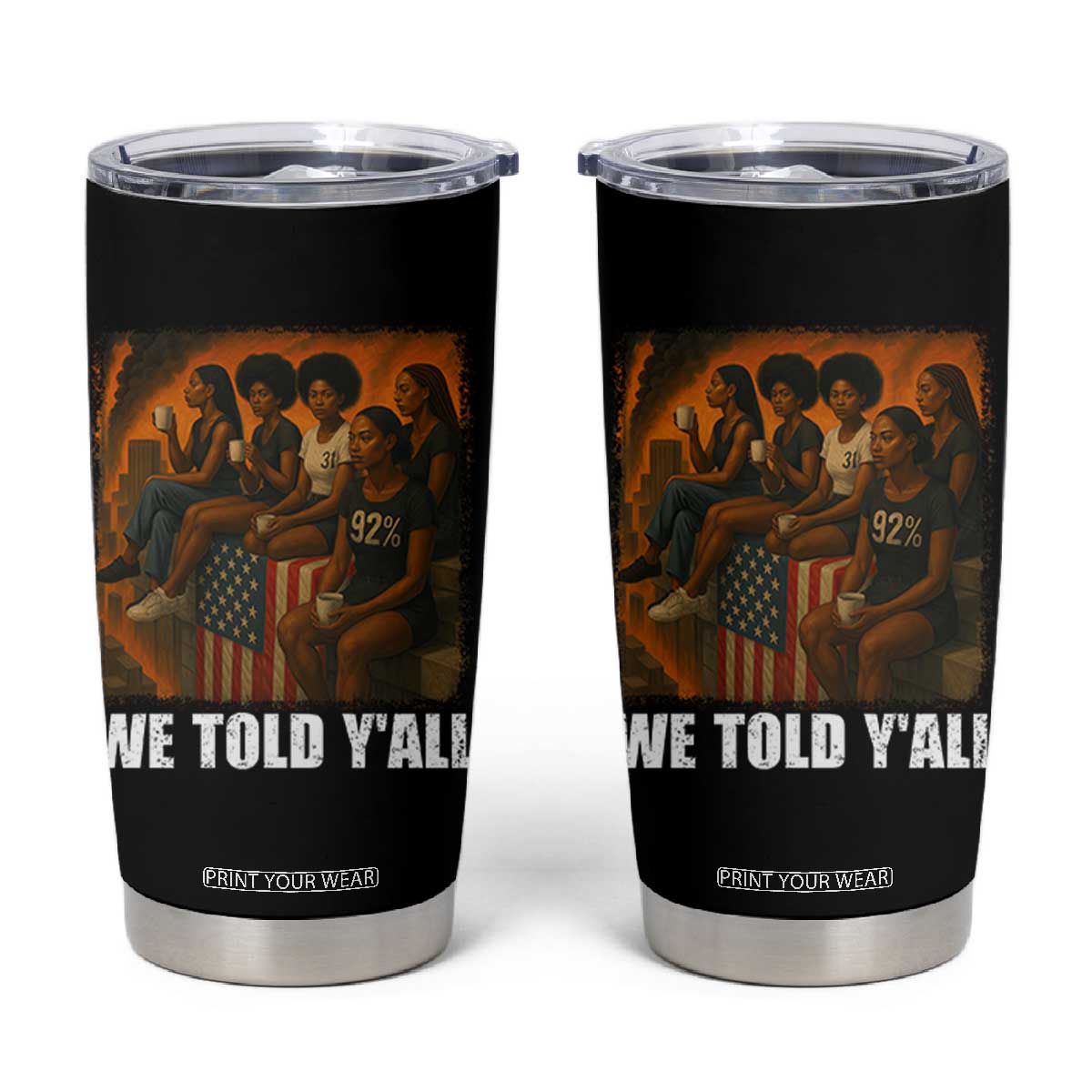 Black Women Empowerment Tumbler Cup We Told Y'all 92% Vote TS02 Black Print Your Wear