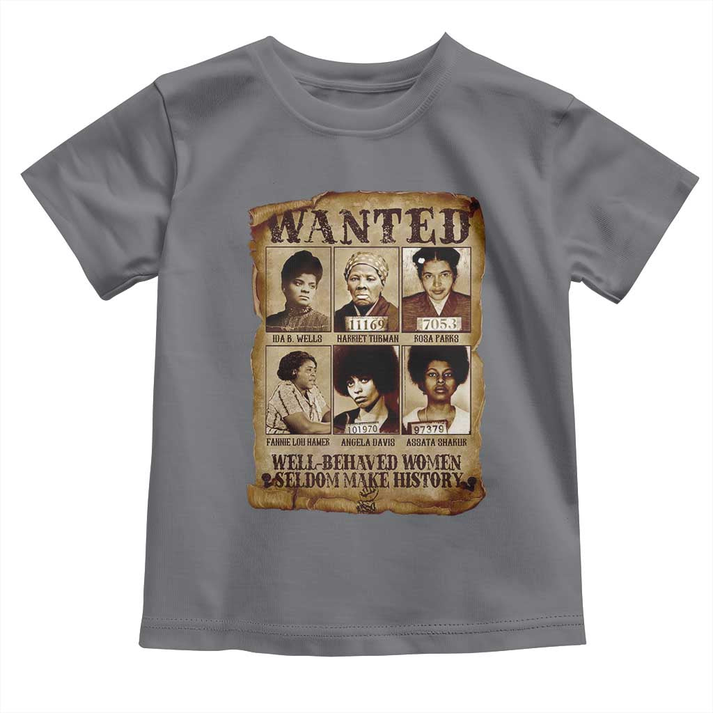 Black Women History Toddler T Shirt Well Behaved Women Rarely Make History Melanin TS10 Charcoal Print Your Wear
