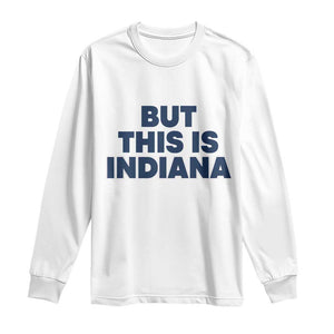 But This Is Indiana Long Sleeve Shirt Hoosier Basketball Fans Bold Blue and Gold TS02 White Print Your Wear