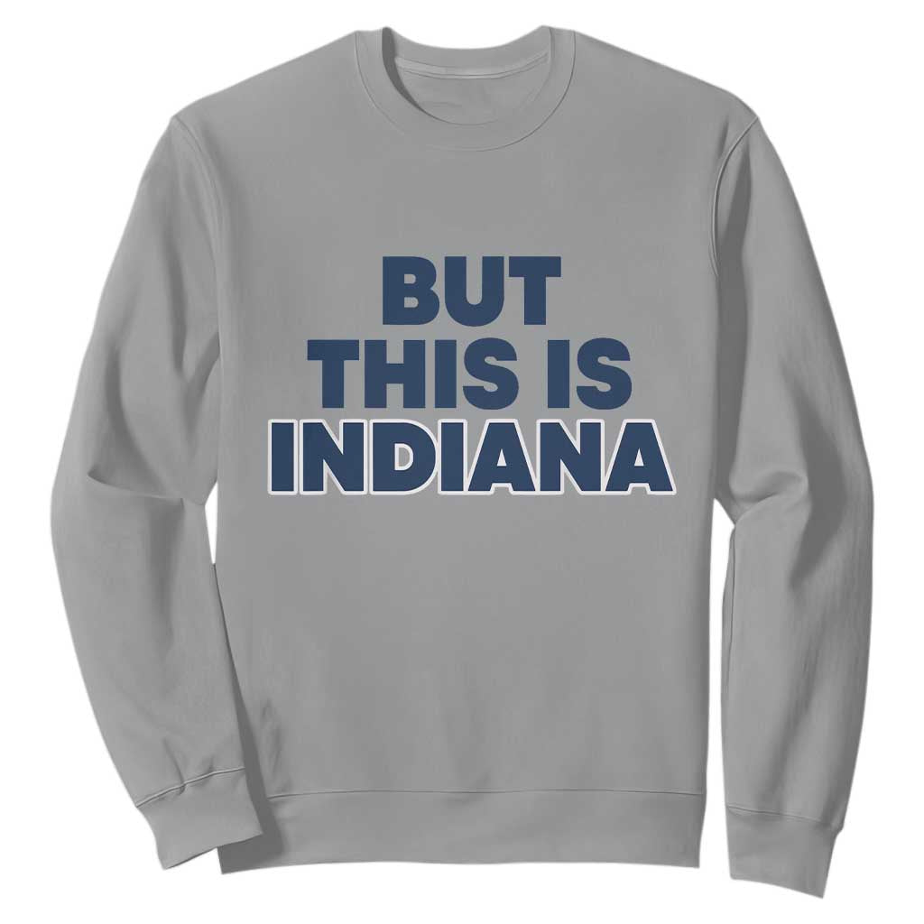 But This Is Indiana Sweatshirt Hoosier Basketball Fans Bold Blue and Gold TS02 Sport Gray Print Your Wear