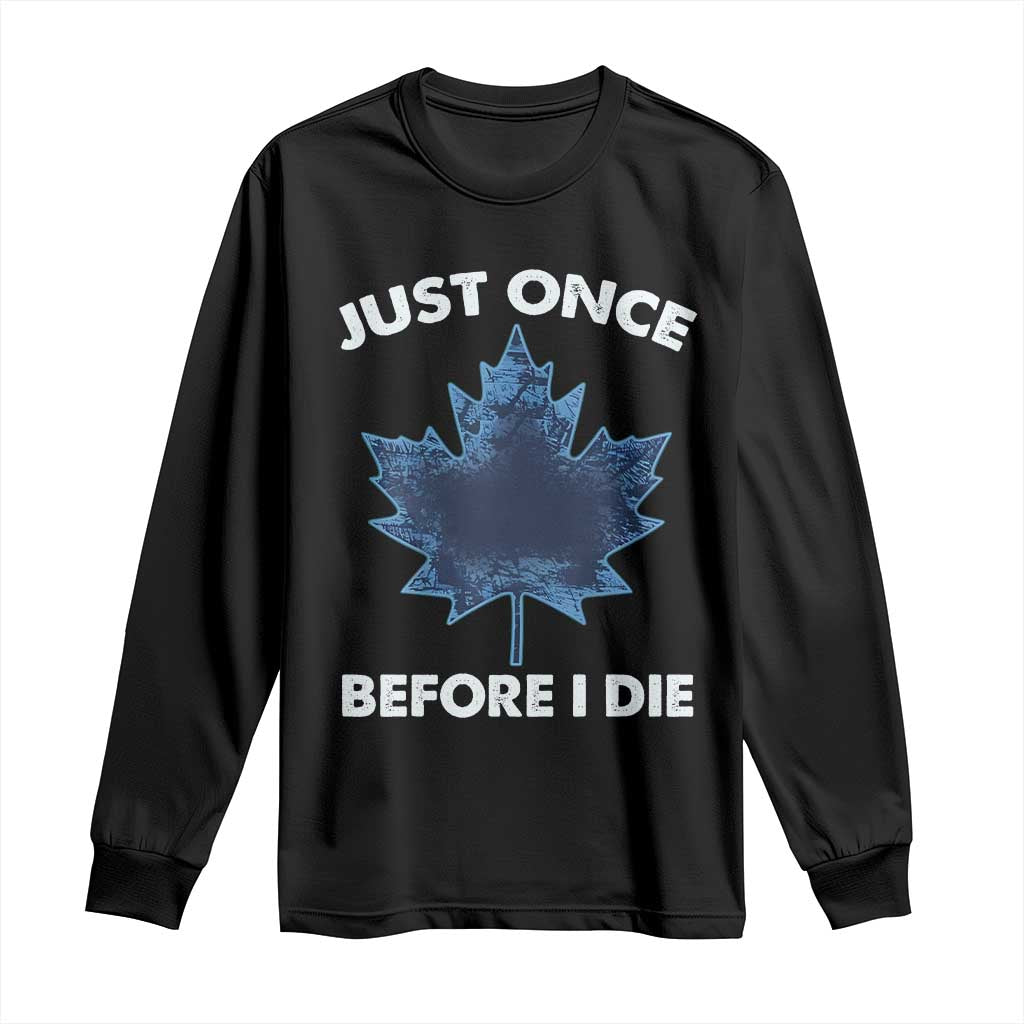 Canada Hockey Long Sleeve Shirt Toronto Just Once Before I Die Vintage Canadian Maple Leafs TS10 Black Print Your Wear
