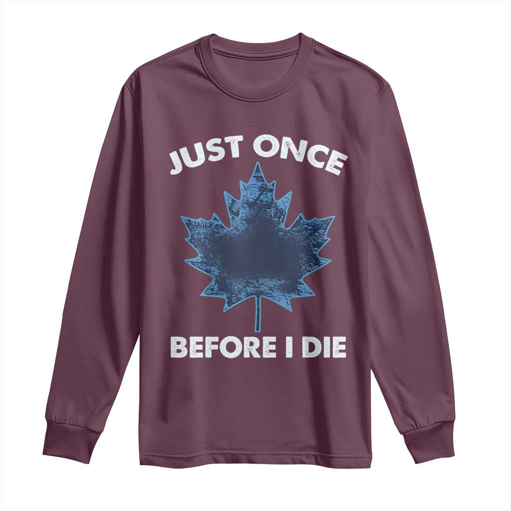 Canada Hockey Long Sleeve Shirt Toronto Just Once Before I Die Vintage Canadian Maple Leafs TS10 Maroon Print Your Wear