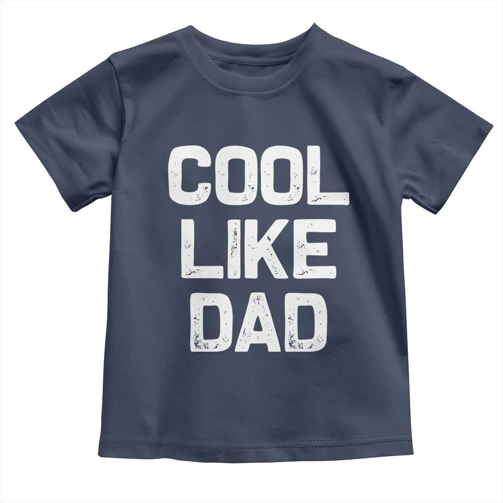 Cool Like Dad Toddler T Shirt Funny Newborn Gift Baby Shower TS10 Navy Print Your Wear