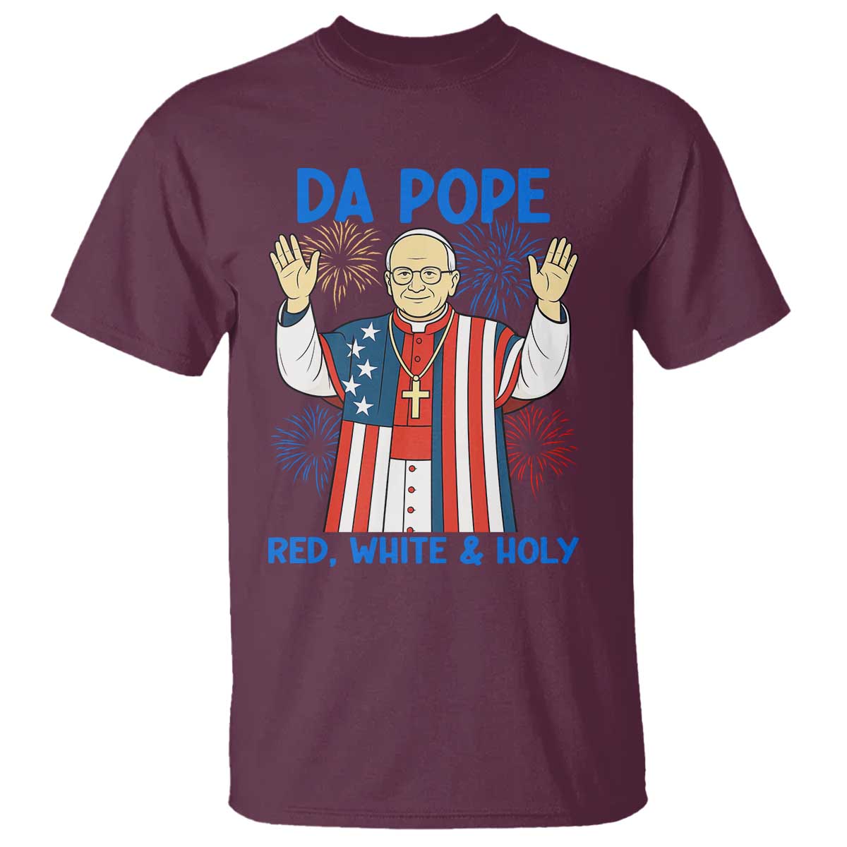 Da Pope Funny 4th of July T Shirt Red White and Holy Patriotic Catholic TS02 Maroon Print Your Wear
