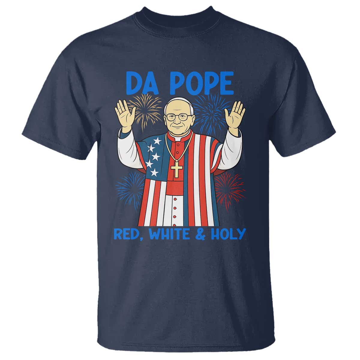 Da Pope Funny 4th of July T Shirt Red White and Holy Patriotic Catholic TS02 Navy Print Your Wear
