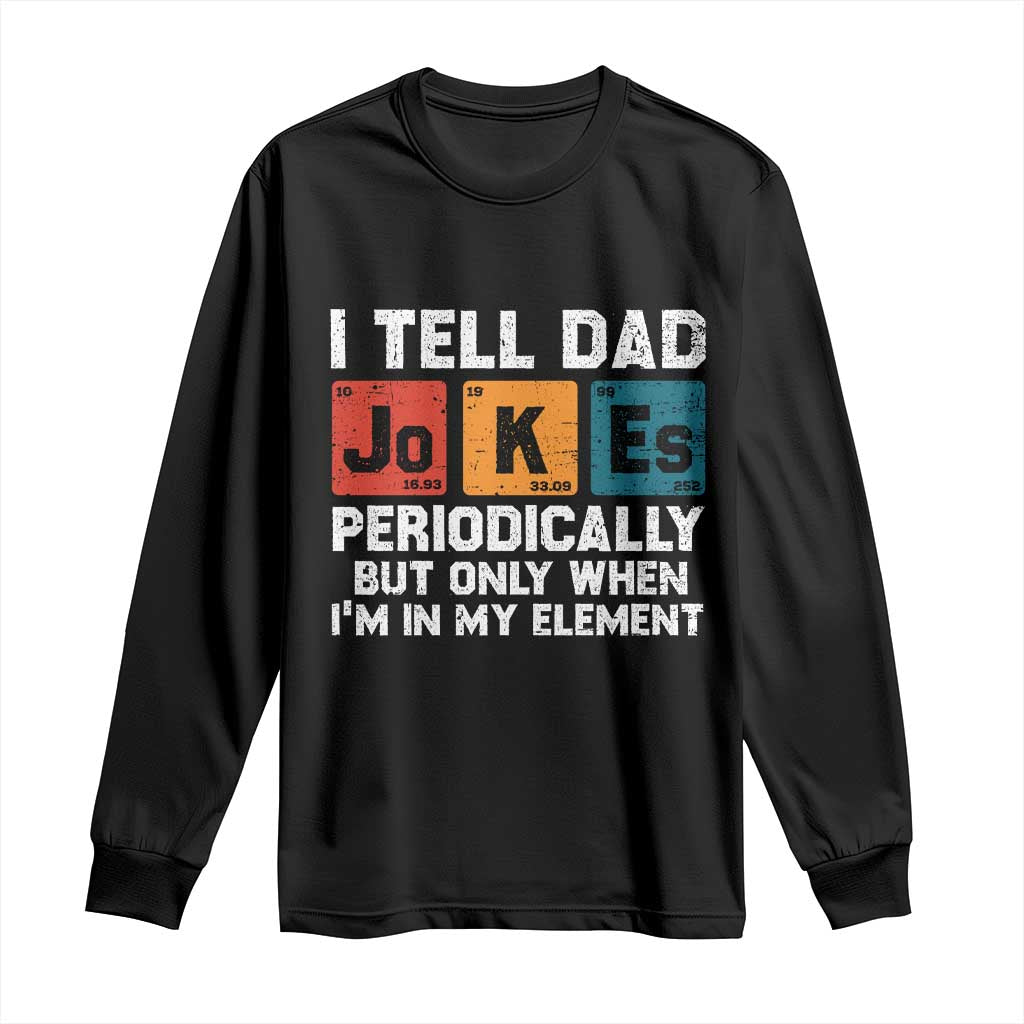Dad Jokes Long Sleeve Shirt Periodically Element Funny Fathers Day TS10 Black Print Your Wear
