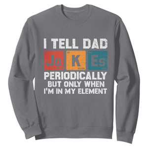 Dad Jokes Sweatshirt Periodically Element Funny Fathers Day TS10 Charcoal Print Your Wear
