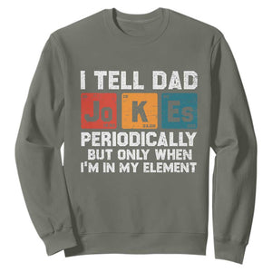 Dad Jokes Sweatshirt Periodically Element Funny Fathers Day TS10 Military Green Print Your Wear