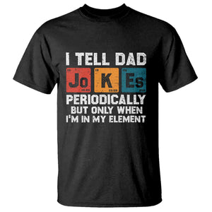 Dad Jokes T Shirt Periodically Element Funny Fathers Day TS10 Black Print Your Wear