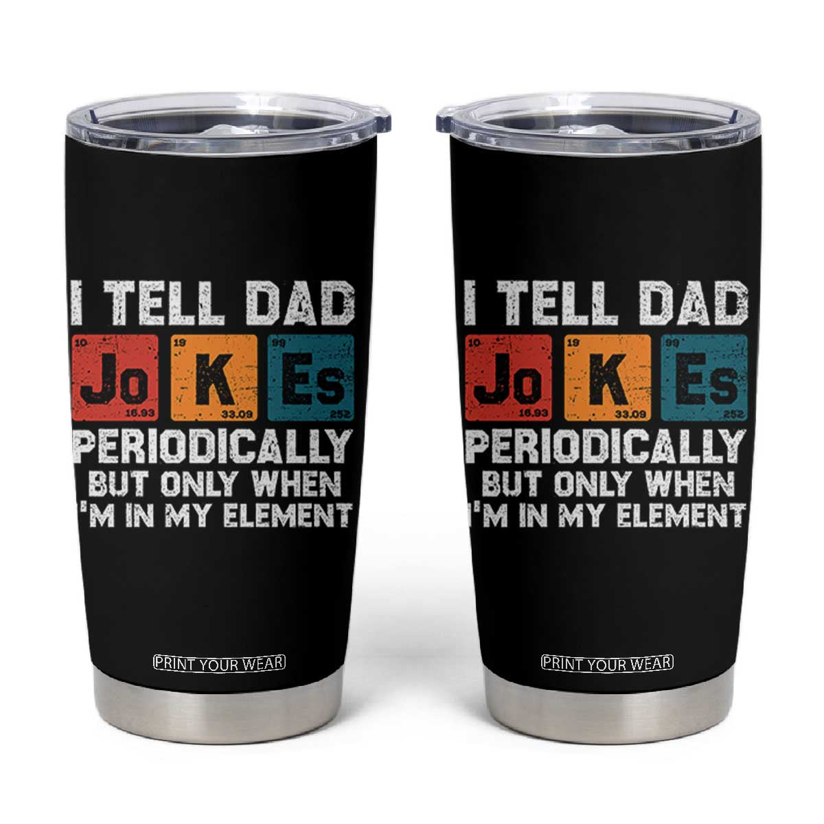 Dad Jokes Tumbler Cup Periodically Element Funny Fathers Day TS10 Black Print Your Wear