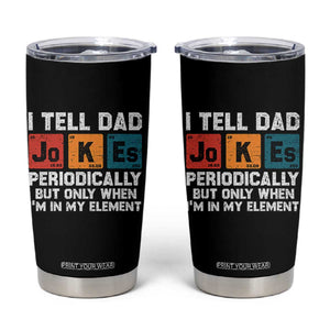 Dad Jokes Tumbler Cup Periodically Element Funny Fathers Day TS10 Black Print Your Wear