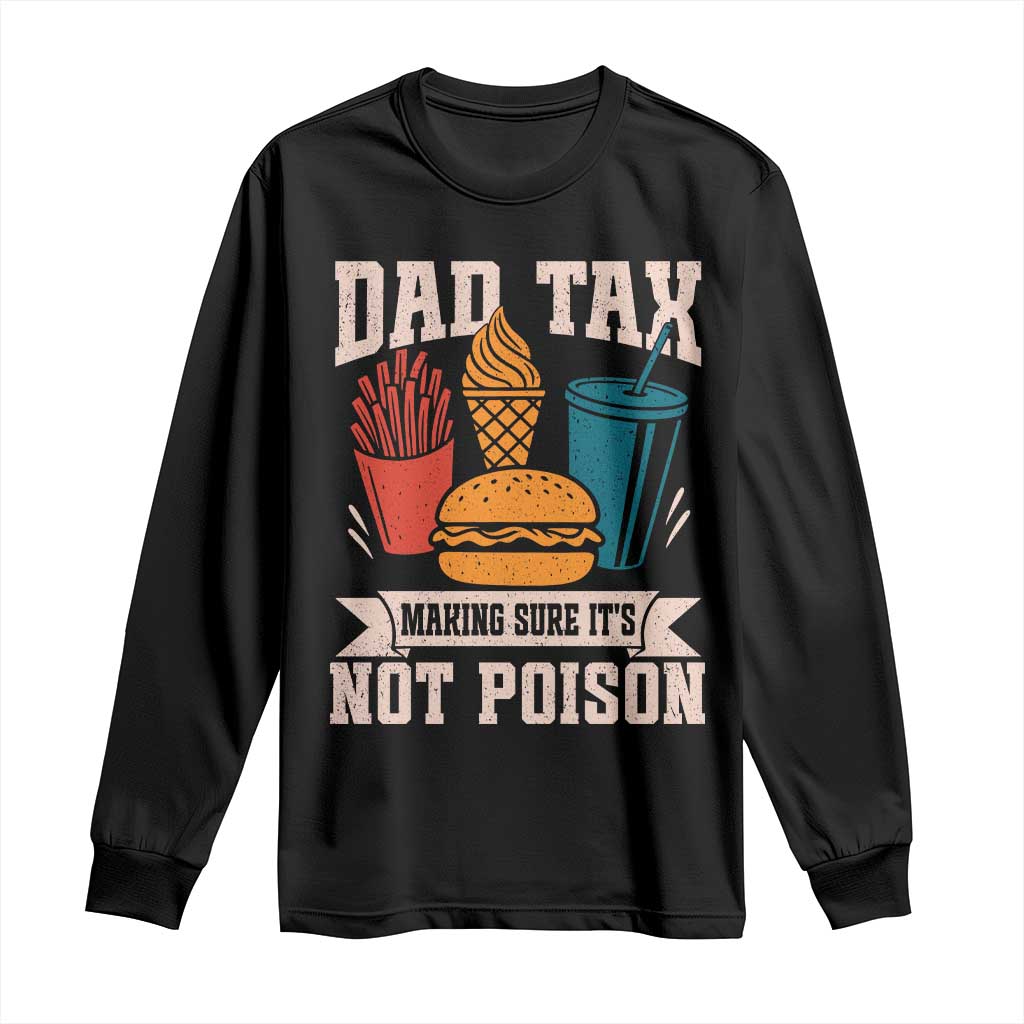 Dad Tax Long Sleeve Shirt Making Sure It's Not Poison Fathers Day Gifts TS10 Black Print Your Wear