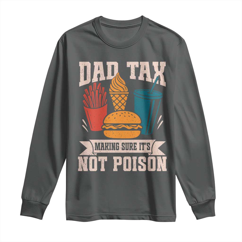 Dad Tax Long Sleeve Shirt Making Sure It's Not Poison Fathers Day Gifts TS10 Dark Heather Print Your Wear