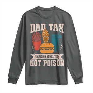 Dad Tax Long Sleeve Shirt Making Sure It's Not Poison Fathers Day Gifts TS10 Dark Heather Print Your Wear