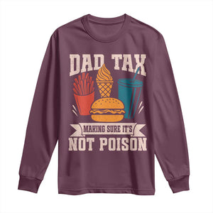 Dad Tax Long Sleeve Shirt Making Sure It's Not Poison Fathers Day Gifts TS10 Maroon Print Your Wear