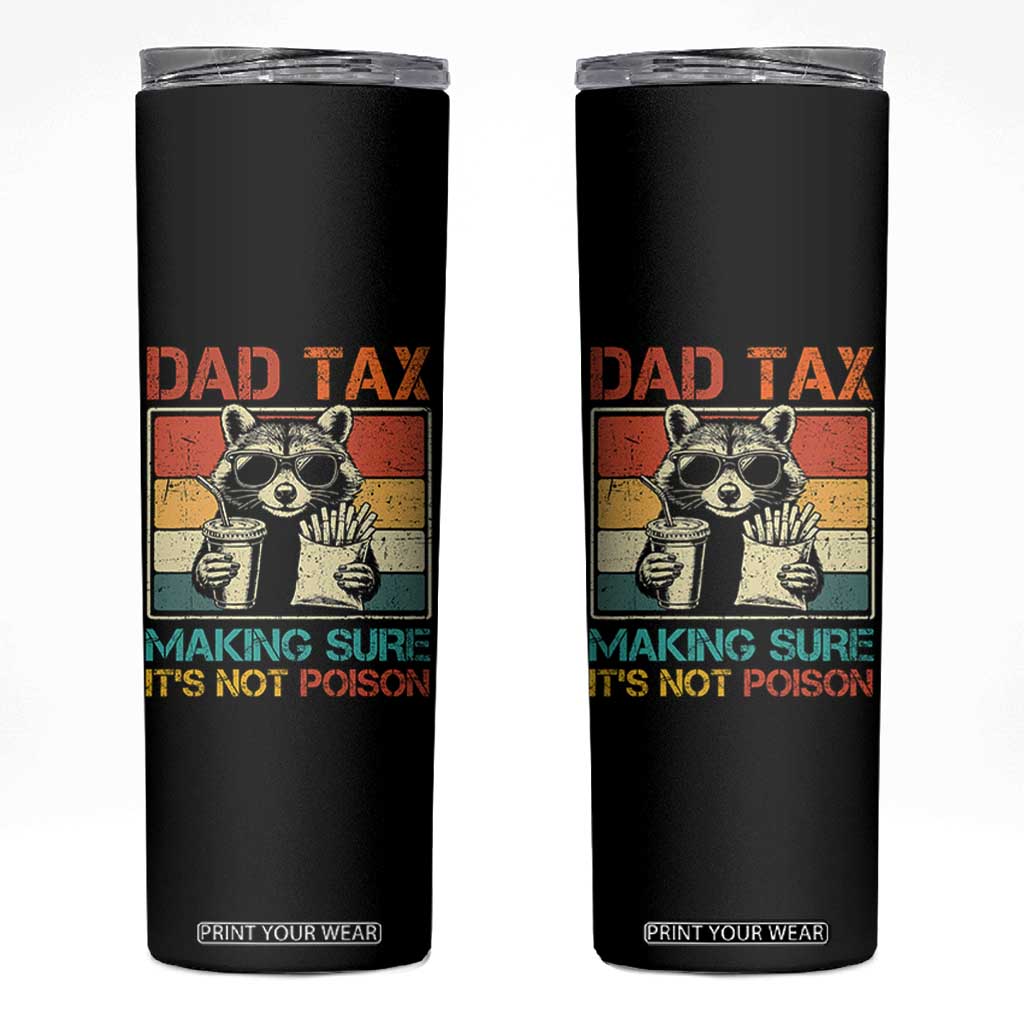 Dad Tax Raccoon Skinny Tumbler Making Sure It's Not Poison Funny Father's Day TS10 Black Print Your Wear