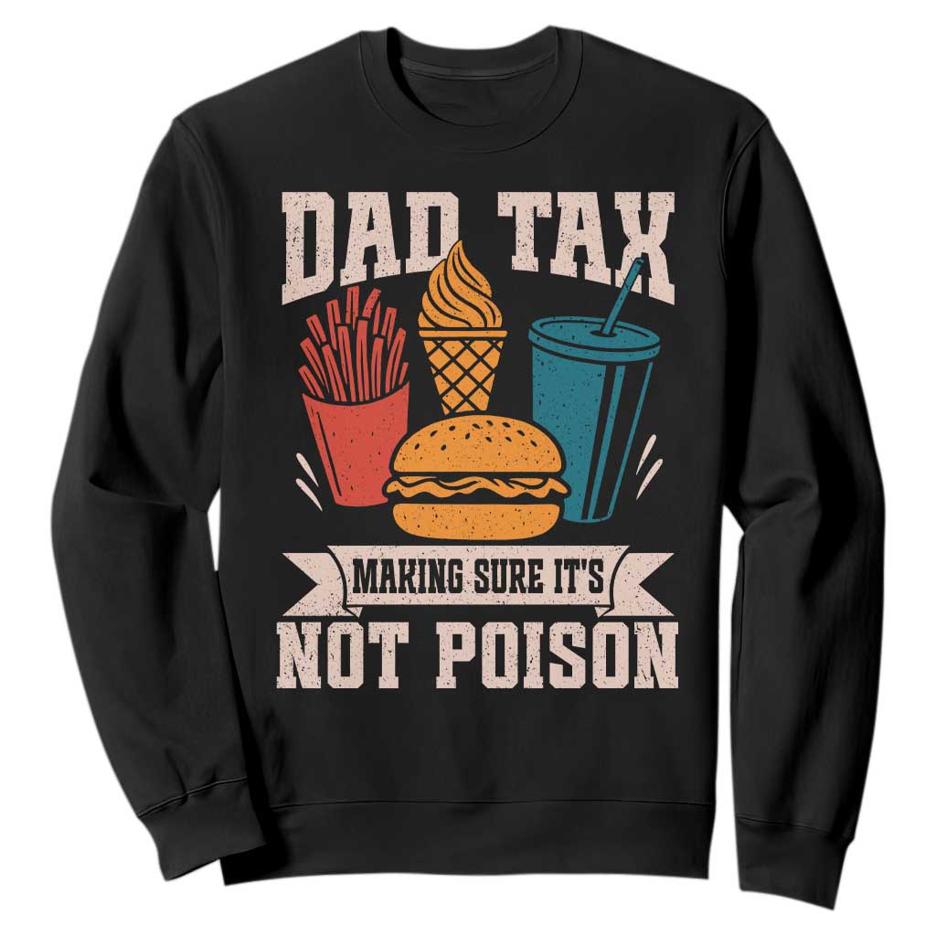 Dad Tax Sweatshirt Making Sure It's Not Poison Fathers Day Gifts TS10 Black Print Your Wear