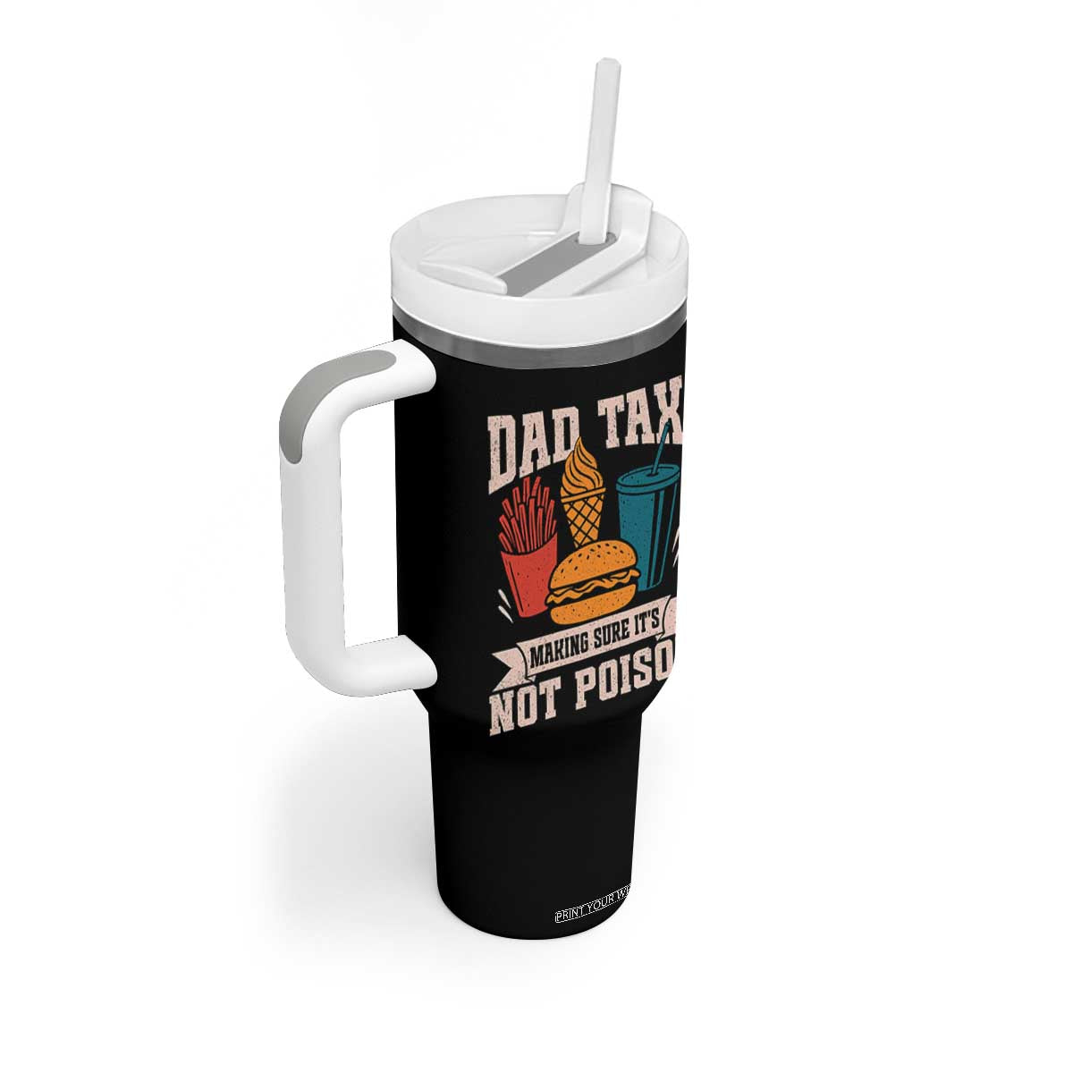 Dad Tax Tumbler With Handle Making Sure It's Not Poison Fathers Day Gifts TS10 Print Your Wear