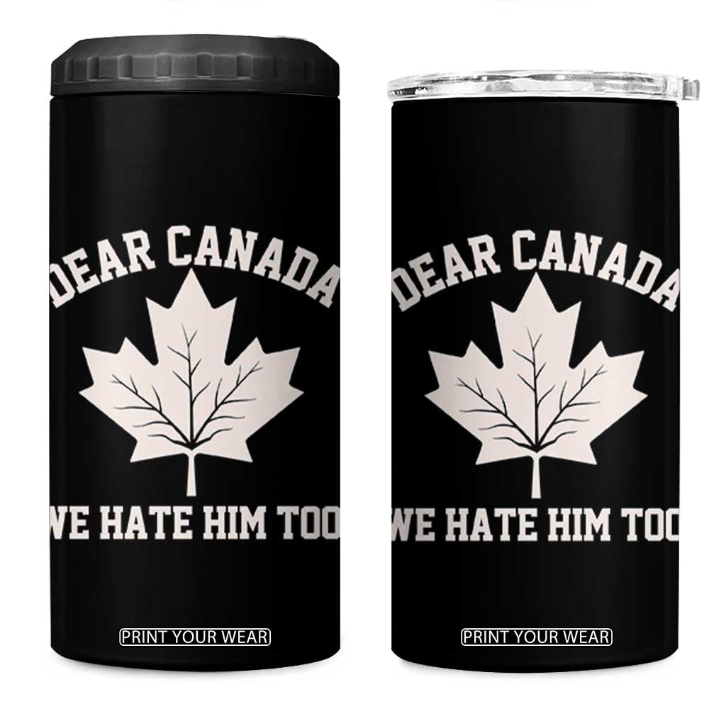 Dear Canada We Hate Him Too 4 in 1 Can Cooler Tumbler Political 2025 Protest TS02 One Size: 16 oz Black Print Your Wear