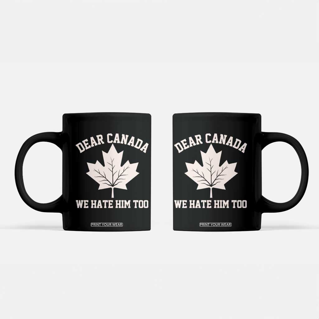 Dear Canada We Hate Him Too Coffee Mug Political 2025 Protest TS02 Black Print Your Wear