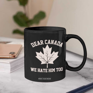 Dear Canada We Hate Him Too Coffee Mug Political 2025 Protest TS02 Print Your Wear