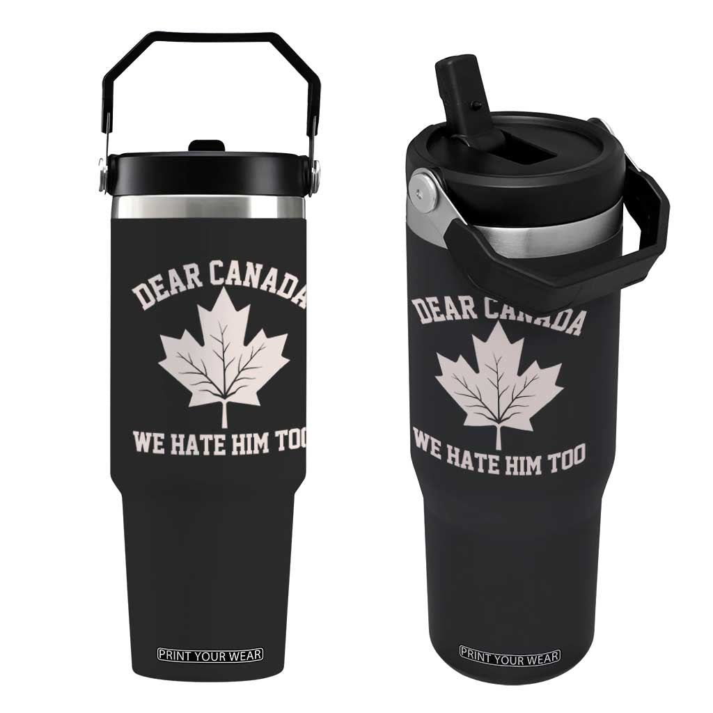 Dear Canada We Hate Him Too Flip Straw Tumbler Political 2025 Protest TS02 One Size: 30 oz Black Print Your Wear