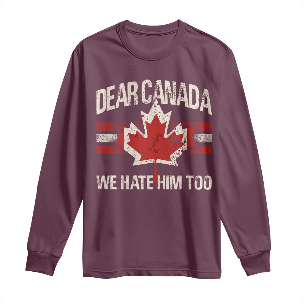 Dear Canada We Hate Him Too Long Sleeve Shirt Vintage Maple Leaf TS11 Maroon Print Your Wear