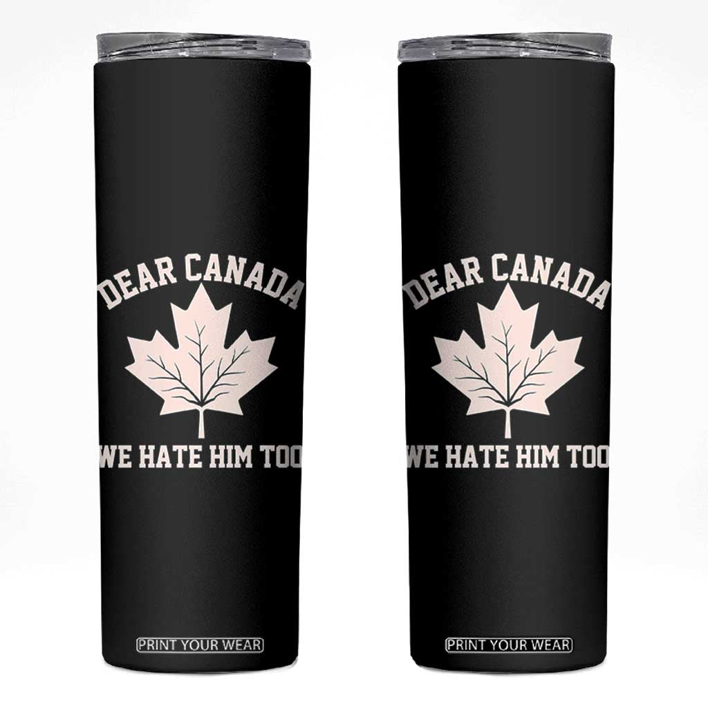 Dear Canada We Hate Him Too Skinny Tumbler Political 2025 Protest TS02 Black Print Your Wear