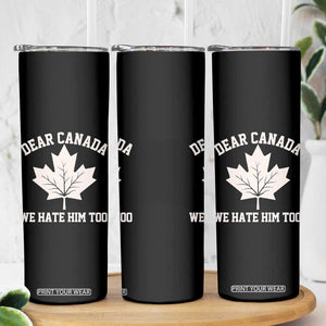 Dear Canada We Hate Him Too Skinny Tumbler Political 2025 Protest TS02 Print Your Wear