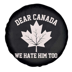 Dear Canada We Hate Him Too Spare Tire Cover Political 2025 Protest TS02 Print Your Wear
