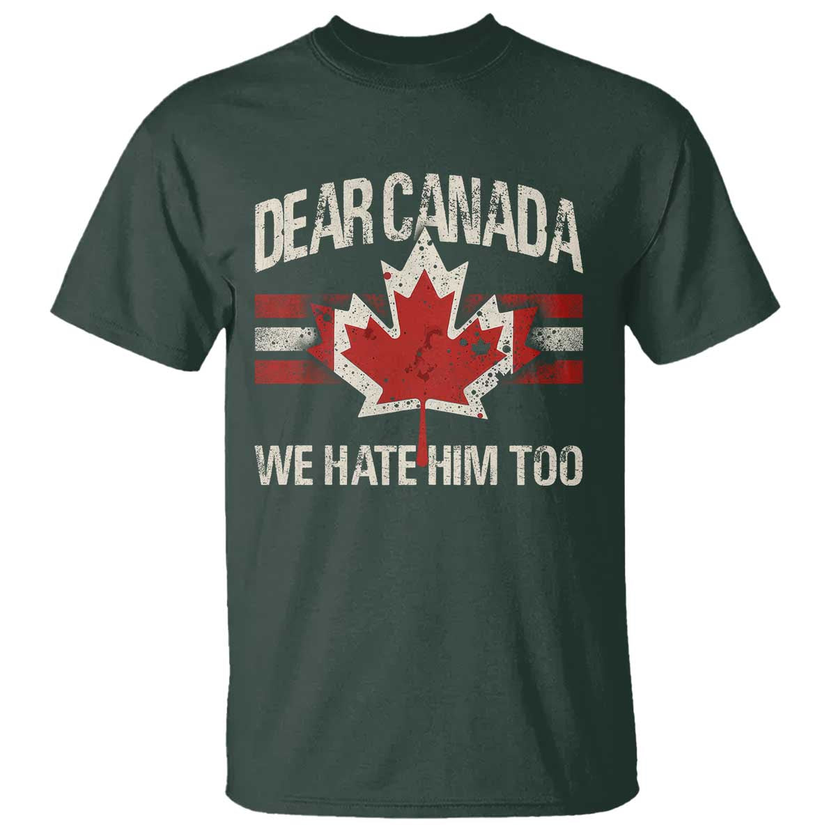 Dear Canada We Hate Him Too T Shirt Vintage Maple Leaf TS11 Dark Forest Green Print Your Wear