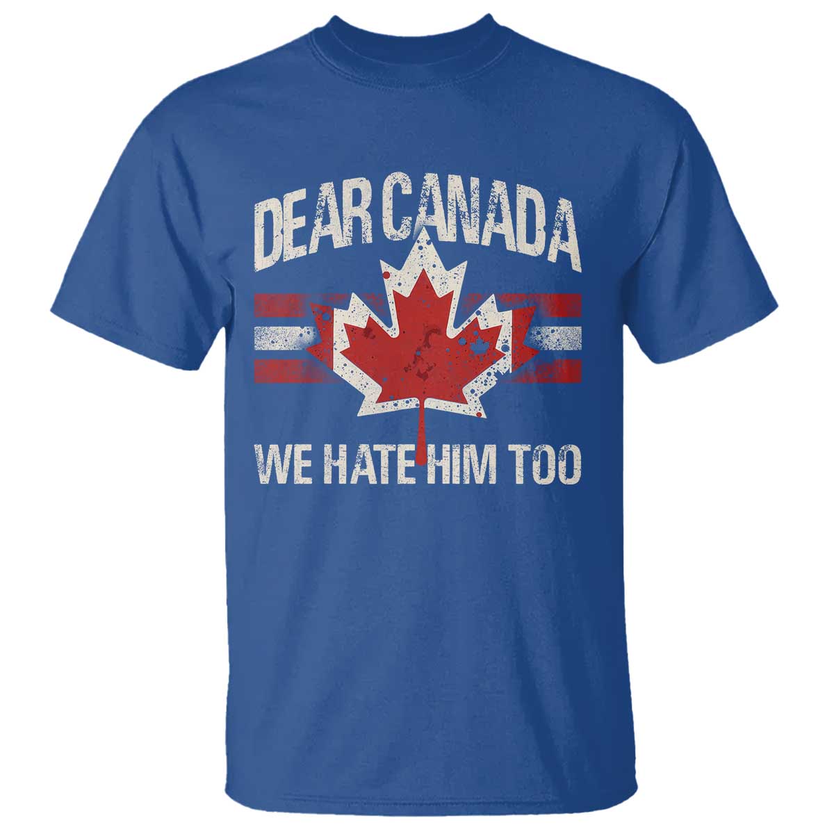 Dear Canada We Hate Him Too T Shirt Vintage Maple Leaf TS11 Royal Blue Print Your Wear