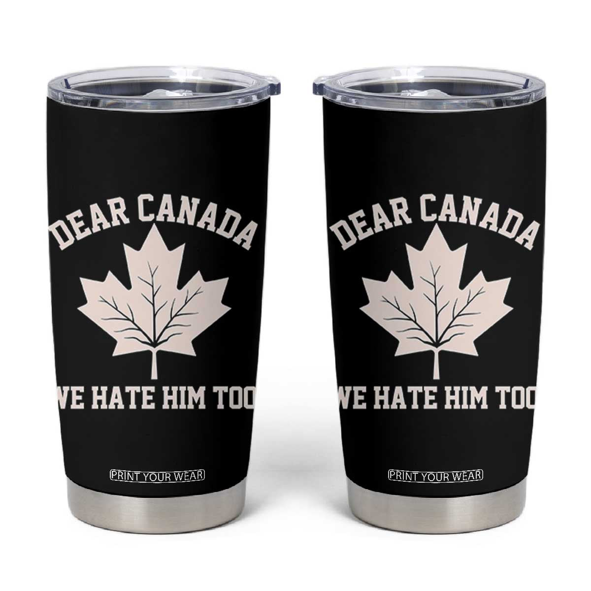 Dear Canada We Hate Him Too Tumbler Cup Political 2025 Protest TS02 Black Print Your Wear