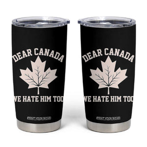 Dear Canada We Hate Him Too Tumbler Cup Political 2025 Protest TS02 Black Print Your Wear