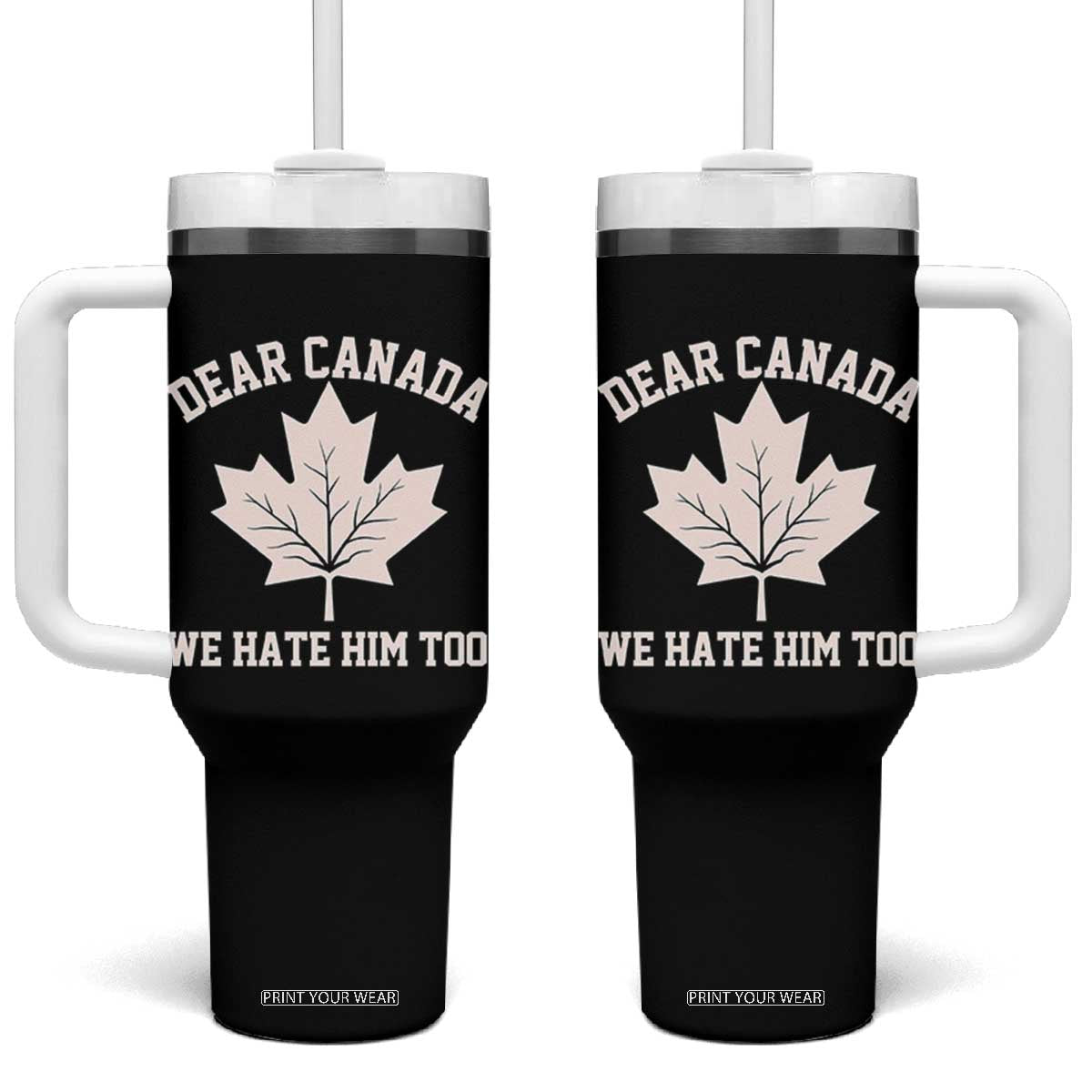 Dear Canada We Hate Him Too Tumbler With Handle Political 2025 Protest TS02 One Size: 40 oz Black Print Your Wear