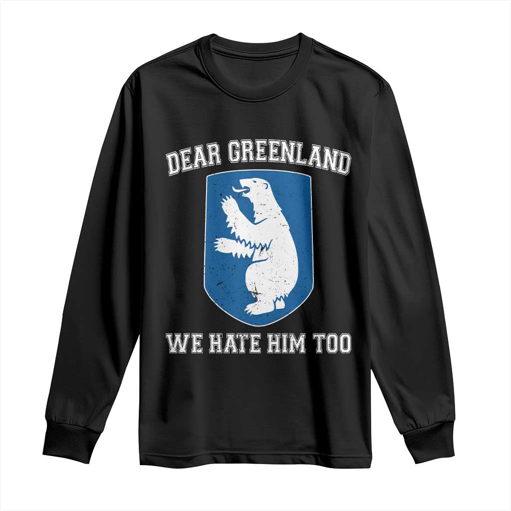 Dear Greenland We Hate Him Too Long Sleeve Shirt Political Protest TS10 Black Print Your Wear