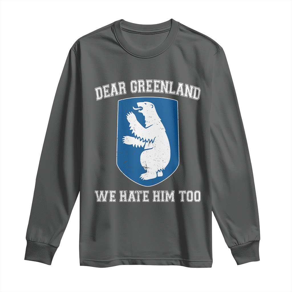 Dear Greenland We Hate Him Too Long Sleeve Shirt Political Protest TS10 Dark Heather Print Your Wear
